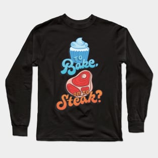 To Bake or to Steak? Long Sleeve T-Shirt